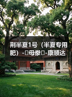 荆半夏1号(半夏专用肥)-�母豢�-康顺达(图4) 荆半夏1号(半夏专用肥)-�母豢�-康顺达(图4)