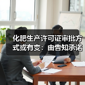 化肥生产许可证审批方式或有变：由告知承诺调整为先核后证审批（图2）