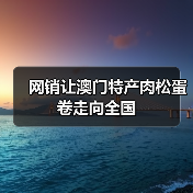 网销让澳门特产肉松蛋卷走向全国(图2) 网销让澳门特产肉松蛋卷走向全国(图2)
