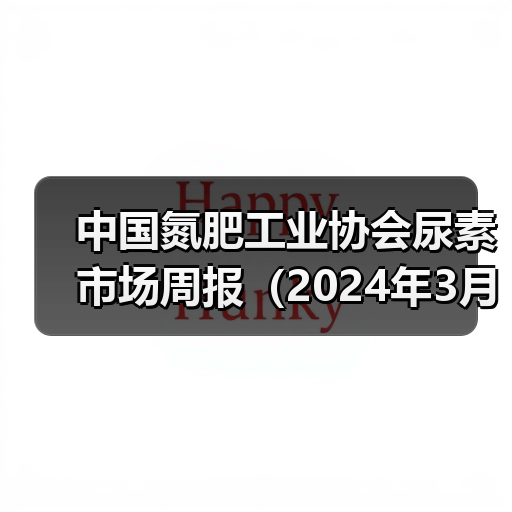 中国氮肥工业协会尿素市场周报(2024年3月4日-2024年3月10日)(图3) 中国氮肥工业协会尿素市场周报(2024年3月4日-2024年3月10日)(图3)