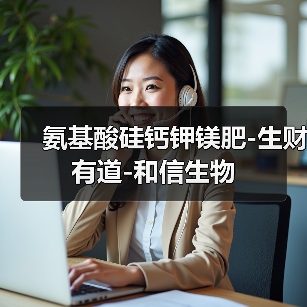 氨基酸硅钙钾镁肥-生财有道-和信生物(图3) 氨基酸硅钙钾镁肥-生财有道-和信生物(图3)