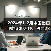 2024年1-2月中国出口肥料300万吨、进口286万吨(图1) 2024年1-2月中国出口肥料300万吨、进口286万吨(图1)