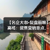 【名企大咖·复盘前瞻】高杨:聚焦营销重点,在渠道拓展上狠下功夫(图3) 【名企大咖·复盘前瞻】高杨:聚焦营销重点,在渠道拓展上狠下功夫(图3)