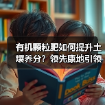 有机颗粒肥如何提升土壤养分?领先康地引领高效种植新趋势(图4) 有机颗粒肥如何提升土壤养分?领先康地引领高效种植新趋势(图4)