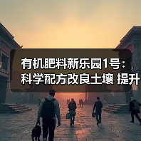 有机肥料新乐园1号：科学配方改良土壤 提升作物抗逆性与产量