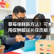 草莓保鲜新方法!可食用保鲜膜延长保质期3天(图1) 草莓保鲜新方法!可食用保鲜膜延长保质期3天(图1)