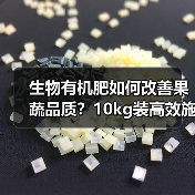 生物有机肥如何改善果蔬品质?10kg装高效施肥解决方案(图2) 生物有机肥如何改善果蔬品质?10kg装高效施肥解决方案(图2)