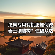 瓜果专用有机肥如何改善土壤结构?仨福众达(图3) 瓜果专用有机肥如何改善土壤结构?仨福众达(图3)