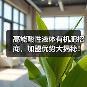 高能酸性液体有机肥招商,加盟优势大揭秘!(图1) 高能酸性液体有机肥招商,加盟优势大揭秘!(图1)