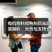 有机物料腐熟剂招商政策解析:优势与支持全面分析(图2) 有机物料腐熟剂招商政策解析:优势与支持全面分析(图2)