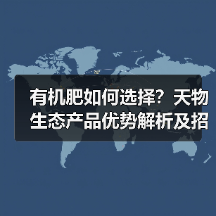 有机肥如何选择?天物生态产品优势解析及招商政策详解(图3) 有机肥如何选择?天物生态产品优势解析及招商政策详解(图3)