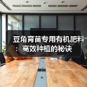 豆角育苗专用有机肥料:高效种植的秘诀(图3) 豆角育苗专用有机肥料:高效种植的秘诀(图3)
