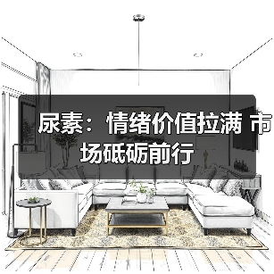 尿素：情绪价值拉满 市场砥砺前行（图2）