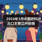 2024年3月中国肥料进出口主要品种明细(图3) 2024年3月中国肥料进出口主要品种明细(图3)