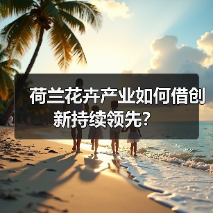 荷兰花卉产业如何借创新持续领先?(图3) 荷兰花卉产业如何借创新持续领先?(图3)