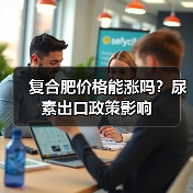 复合肥价格能涨吗?尿素出口政策影响(图3) 复合肥价格能涨吗?尿素出口政策影响(图3)