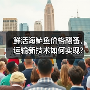 新运输技术破解海鲈鱼保鲜难题 价格或翻倍惠及中西部-辰飞雨绿 新运输技术破解海鲈鱼保鲜难题 价格或翻倍惠及中西部-辰飞雨绿