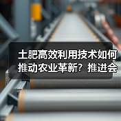 土肥高效利用技术如何推动农业革新?推进会共谋发展新篇(图1) 土肥高效利用技术如何推动农业革新?推进会共谋发展新篇(图1)