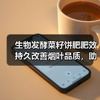 生物发酵菜籽饼肥肥效持久改善烟叶品质，助农增产高效种植方案（图1）