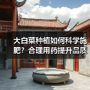 大白菜种植如何科学施肥?合理用药提升品质(图1) 大白菜种植如何科学施肥?合理用药提升品质(图1)