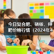 今日复合肥、磷铵、钾肥价格行情(2024年4月10日)(图3) 今日复合肥、磷铵、钾肥价格行情(2024年4月10日)(图3)