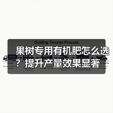 果树专用有机肥怎么选?提升产量效果显著(图4) 果树专用有机肥怎么选?提升产量效果显著(图4)
