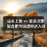 成本上涨 vs 需求淡季 复合肥市场或将进入观望期(图4) 成本上涨 vs 需求淡季 复合肥市场或将进入观望期(图4)