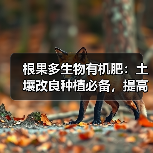 根果多生物有机肥：土壤改良种植必备，提高作物品质秘诀（图2）
