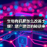 生物有机肥怎么改善土壤？增产增效的秘诀来了（图1）