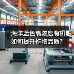 海洋蓝色高浓度有机肥如何提升作物品质？（图2）