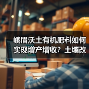 峨眉沃土有机肥料如何实现增产增收？土壤改良全攻略（图2）