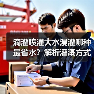 滴灌喷灌大水漫灌哪种最省水?解析灌溉方式选择(图3) 滴灌喷灌大水漫灌哪种最省水?解析灌溉方式选择(图3)