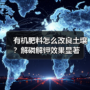 有机肥料怎么改良土壤?解磷解钾效果显著(图3) 有机肥料怎么改良土壤?解磷解钾效果显著(图3)