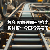 复合肥磷铵钾肥价格走势解析:今日行情与市场动态(图2) 复合肥磷铵钾肥价格走势解析:今日行情与市场动态(图2)