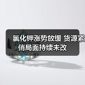 氯化钾涨势放缓 货源紧俏局面持续未改(图4) 氯化钾涨势放缓 货源紧俏局面持续未改(图4)