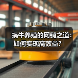 蜗牛养殖的网销之道:如何实现高效益?(图3) 蜗牛养殖的网销之道:如何实现高效益?(图3)