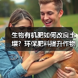 生物有机肥如何改良土壤?环保肥料提升作物品质(图4) 生物有机肥如何改良土壤?环保肥料提升作物品质(图4)