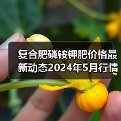 复合肥磷铵钾肥价格最新动态2024年5月行情(图4) 复合肥磷铵钾肥价格最新动态2024年5月行情(图4)
