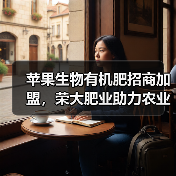 苹果生物有机肥招商加盟,荣大肥业助力农业增效(图3) 苹果生物有机肥招商加盟,荣大肥业助力农业增效(图3)