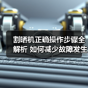 割晒机正确操作步骤全解析 如何减少故障发生?(图3) 割晒机正确操作步骤全解析 如何减少故障发生?(图3)