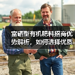 富硒型有机肥料招商优势解析,如何选择优质肥料(图3) 富硒型有机肥料招商优势解析,如何选择优质肥料(图3)