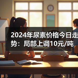 2024年尿素价格今日走势:局部上调10元/吨(图4) 2024年尿素价格今日走势:局部上调10元/吨(图4)