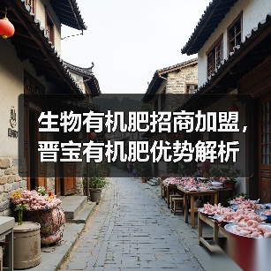 生物有机肥招商加盟,晋宝有机肥优势解析(图4) 生物有机肥招商加盟,晋宝有机肥优势解析(图4)