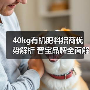 40kg有机肥料招商优势解析 晋宝品牌全面解析(图3) 40kg有机肥料招商优势解析 晋宝品牌全面解析(图3)