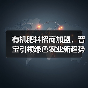 有机肥料招商加盟,晋宝引领绿色农业新趋势(图1) 有机肥料招商加盟,晋宝引领绿色农业新趋势(图1)