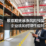 尿素期货暴涨风险预警：企业该如何理性应对？（图1）
