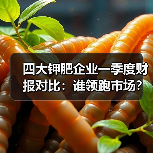 四大钾肥企业一季度财报对比:谁领跑市场?(图1) 四大钾肥企业一季度财报对比:谁领跑市场?(图1)