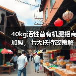 40kg活性菌有机肥招商加盟,七大扶持政策解读(图1) 40kg活性菌有机肥招商加盟,七大扶持政策解读(图1)