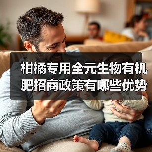 柑橘专用全元生物有机肥招商政策有哪些优势?(图4) 柑橘专用全元生物有机肥招商政策有哪些优势?(图4)