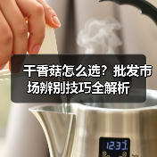 干香菇怎么选？批发市场辨别技巧全解析